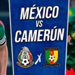 México vs. Camerún EN VIVO: fecha, a qué hora y dónde ver amistoso internacional